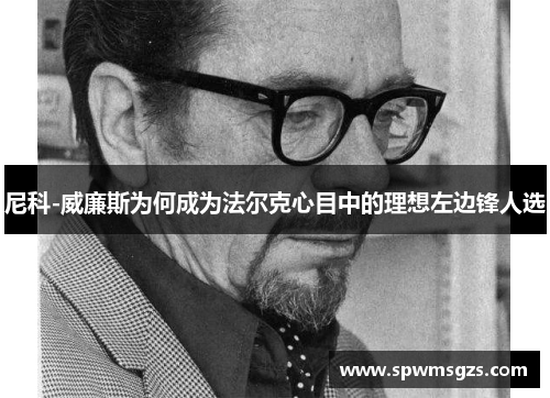 尼科-威廉斯为何成为法尔克心目中的理想左边锋人选