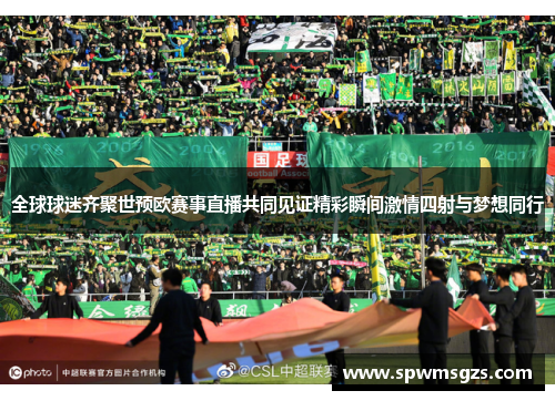 全球球迷齐聚世预欧赛事直播共同见证精彩瞬间激情四射与梦想同行