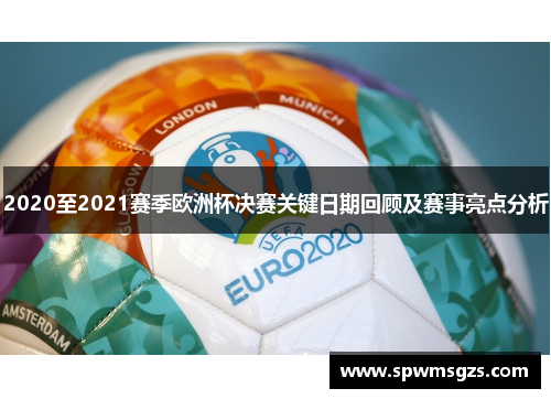2020至2021赛季欧洲杯决赛关键日期回顾及赛事亮点分析